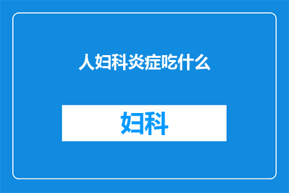 人妇科炎症吃什么(妇科炎症患者应如何选择合适的食物？)
