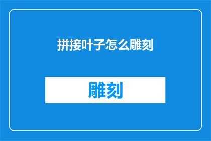 拼接叶子怎么雕刻(如何将拼接叶子进行艺术性雕刻？)