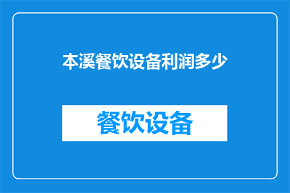 本溪餐饮设备利润多少(本溪餐饮设备的利润收益是多少？)