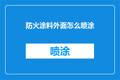 防火涂料外面怎么喷涂(如何正确喷涂防火涂料以增强建筑安全？)