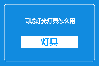 同城灯光灯具怎么用(如何正确使用同城灯光灯具？)