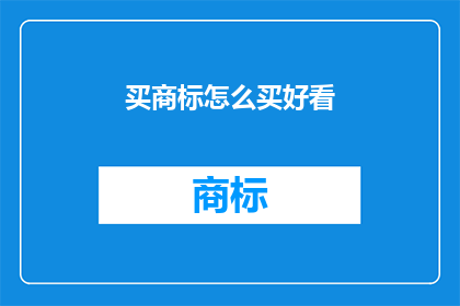 买商标怎么买好看(如何购买一个吸引人的商标？)