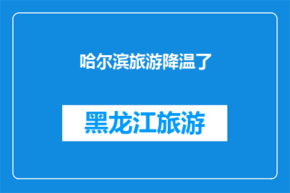 哈尔滨旅游降温了(哈尔滨旅游是否已降温？)