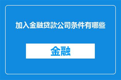加入金融贷款公司条件有哪些(加入金融贷款公司需要满足哪些条件？)