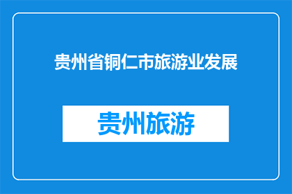 贵州省铜仁市旅游业发展(贵州省铜仁市旅游业发展的现状与前景如何？)