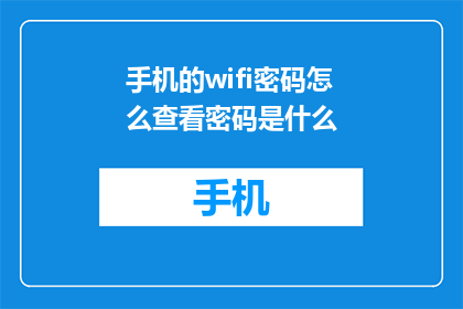 手机的wifi密码怎么查看密码是什么(如何获取手机WiFi密码？)