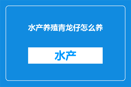 水产养殖青龙仔怎么养(如何高效地养殖青龙仔？)