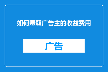 如何赚取广告主的收益费用(如何有效赚取广告主的收益费用？)