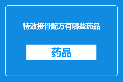 特效接骨配方有哪些药品(特效接骨配方的药品有哪些？)