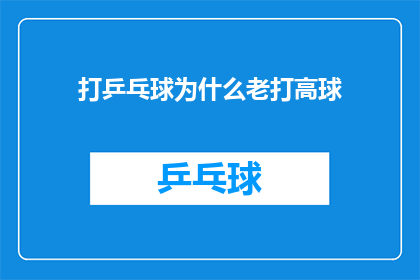 打乒乓球为什么老打高球(为什么在乒乓球比赛中，运动员们总是倾向于打出高球？)
