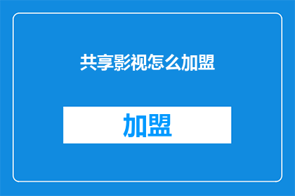 共享影视怎么加盟(如何加盟共享影视平台？)