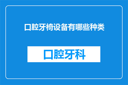 口腔牙椅设备有哪些种类(口腔牙椅设备种类有哪些？)