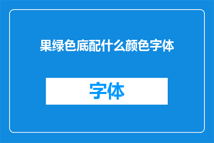 果绿色底配什么颜色字体(果绿色底配什么颜色字体？是关于设计中色彩搭配和文字选择的疑问，旨在探讨在果绿色背景上应选用何种颜色的字体以增强视觉效果)