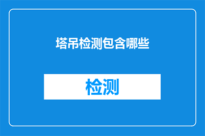 塔吊检测包含哪些(塔吊检测包含哪些关键要素？)