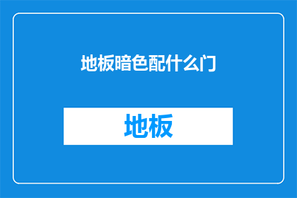 地板暗色配什么门(如何搭配暗色地板与门的颜色？)