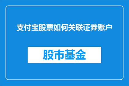 支付宝股票如何关联证券账户(如何将支付宝股票与证券账户关联起来？)