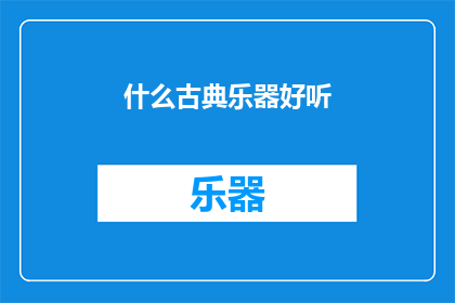 什么古典乐器好听(什么古典乐器能触动心灵深处？)