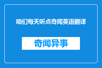 咱们每天听点奇闻英语翻译(咱们每天听点奇闻英语翻译：探索未知世界，拓宽视野的奇妙之旅)