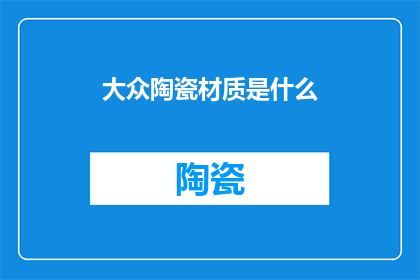 大众陶瓷材质是什么(大众陶瓷材质是什么？)