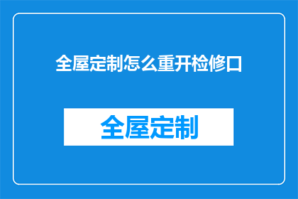 全屋定制怎么重开检修口(如何重新开启全屋定制的检修口？)