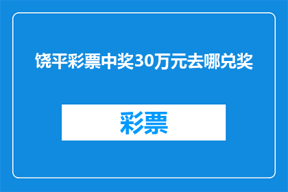饶平彩票中奖30万元去哪兑奖(饶平彩民中得30万元奖金，究竟该去哪里领取？)
