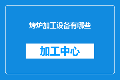 烤炉加工设备有哪些(请问有哪些烤炉加工设备？)