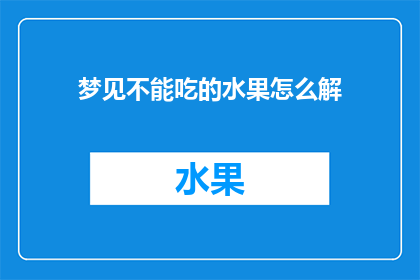 梦见不能吃的水果怎么解(梦境中的禁忌：解析那些不能吃的水果在梦中的含义)