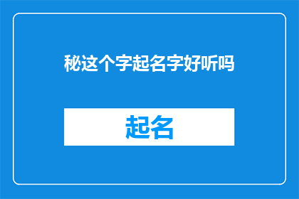 秘这个字起名字好听吗(秘字在名字中是否悦耳动听？)