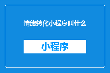 情绪转化小程序叫什么(情绪转化小程序的名称是什么？)