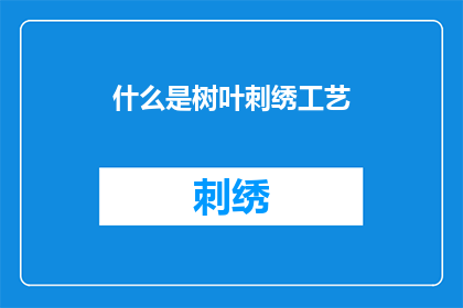 什么是树叶刺绣工艺(树叶刺绣工艺是什么？)