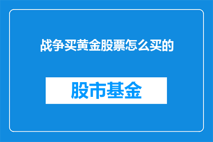战争买黄金股票怎么买的(如何购买战争相关的黄金股票？)