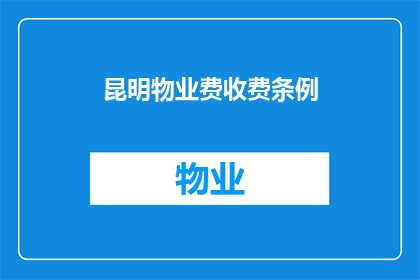 昆明物业费收费条例(昆明物业费收费条例是否合理？)