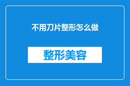 不用刀片整形怎么做(如何无需使用刀片进行整形处理？)