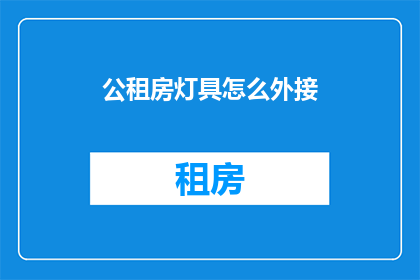 公租房灯具怎么外接(如何将公租房的灯具进行外部连接？)