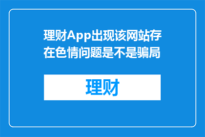 理财App出现该网站存在色情问题是不是骗局(理财App涉嫌色情内容是否构成欺诈？)