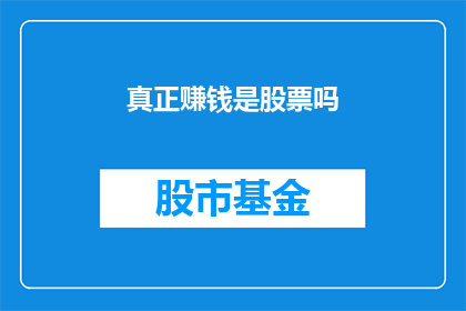 真正赚钱是股票吗(股票投资是否为赚取财富的可靠途径？)