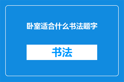 卧室适合什么书法题字(卧室装饰中，什么书法题字最能体现主人的品味？)