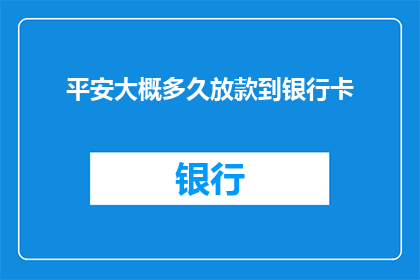 平安大概多久放款到银行卡(平安银行放款时间：多久能到账？)