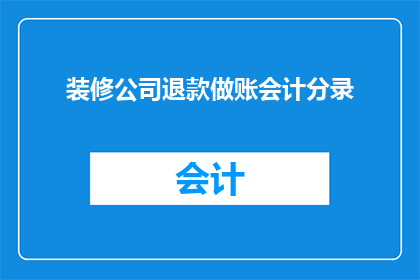 装修公司退款做账会计分录(装修公司退款会计分录处理疑问：如何正确记录和处理退款事宜？)