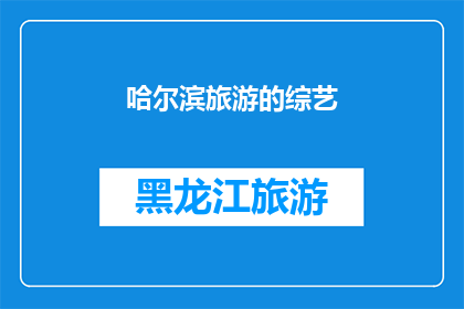哈尔滨旅游的综艺(哈尔滨旅游的魅力能否通过综艺节目的形式得到充分展现？)