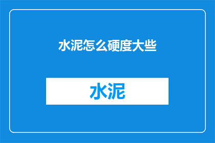 水泥怎么硬度大些(如何提高水泥的硬度？)