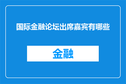 国际金融论坛出席嘉宾有哪些(国际金融论坛的嘉宾阵容究竟有哪些？)