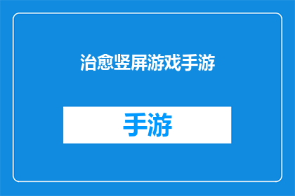 治愈竖屏游戏手游(治愈竖屏游戏手游：是否能够为玩家带来心灵的慰藉？)