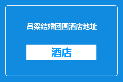 吕梁结婚团圆酒店地址(吕梁结婚团圆酒店的详细地址是什么？)