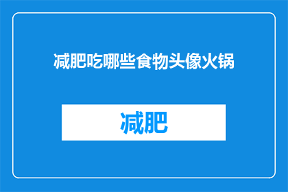 减肥吃哪些食物头像火锅(减肥期间，哪些食物适合作为火锅的替代选择？)