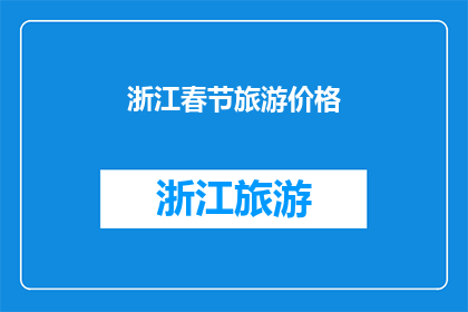 浙江春节旅游价格(浙江春节旅游价格：你准备好迎接这场文化盛宴了吗？)