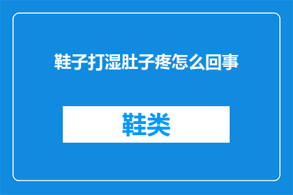 鞋子打湿肚子疼怎么回事(鞋子打湿后引发肚子疼，这究竟是怎么回事？)