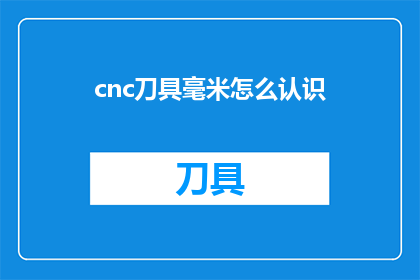 cnc刀具毫米怎么认识(如何正确认识和理解CNC刀具的毫米单位？)