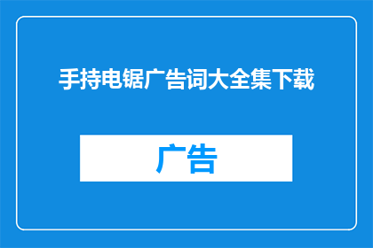 手持电锯广告词大全集下载(下载手持电锯广告词大全集的疑问句长标题，探索创意与实用技巧的完美结合)