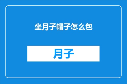 坐月子帽子怎么包(如何正确包裹坐月子帽子？)